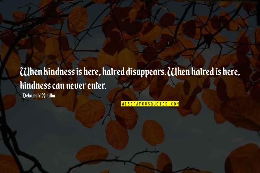 Anniversary Ideas Quotes By Debasish Mridha: When kindness is here, hatred disappears. When hatred