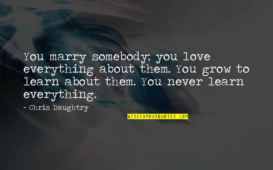Anniversary Love Quotes By Chris Daughtry: You marry somebody; you love everything about them.