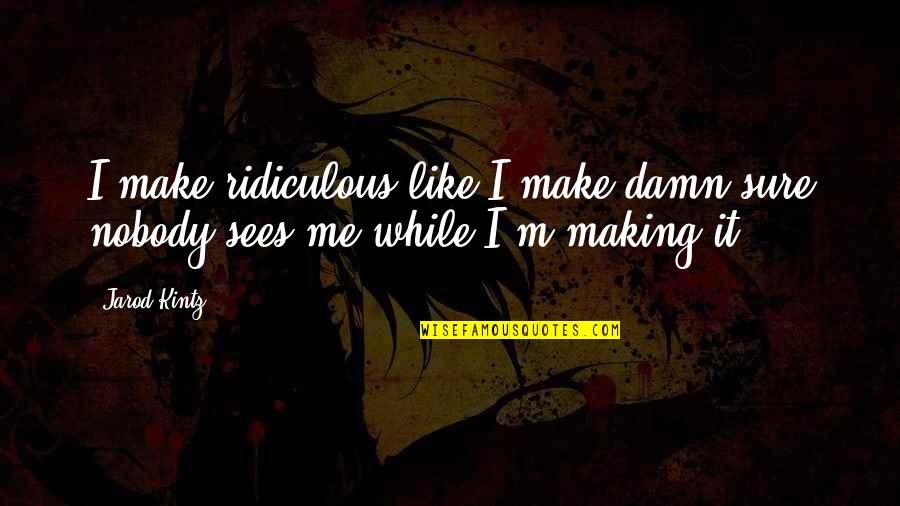 Anniversary Of A Miscarriage Quotes By Jarod Kintz: I make ridiculous like I make damn sure