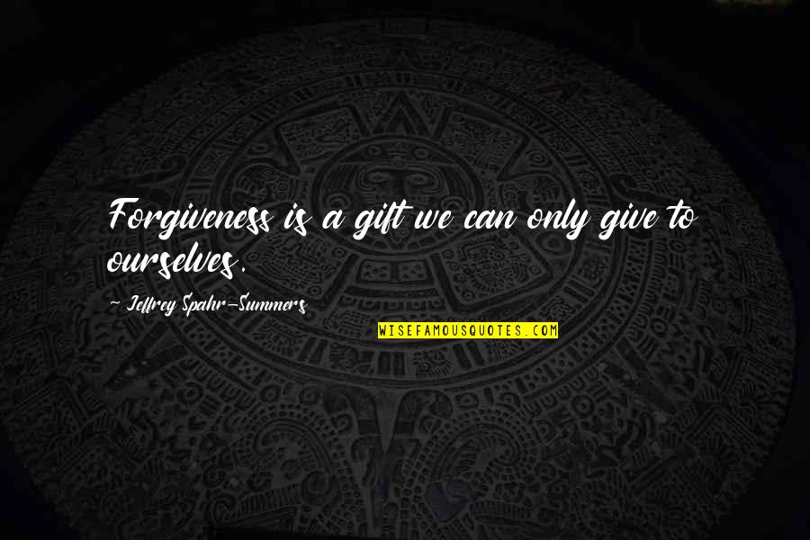 Anniversary Of Engagement Quotes By Jeffrey Spahr-Summers: Forgiveness is a gift we can only give