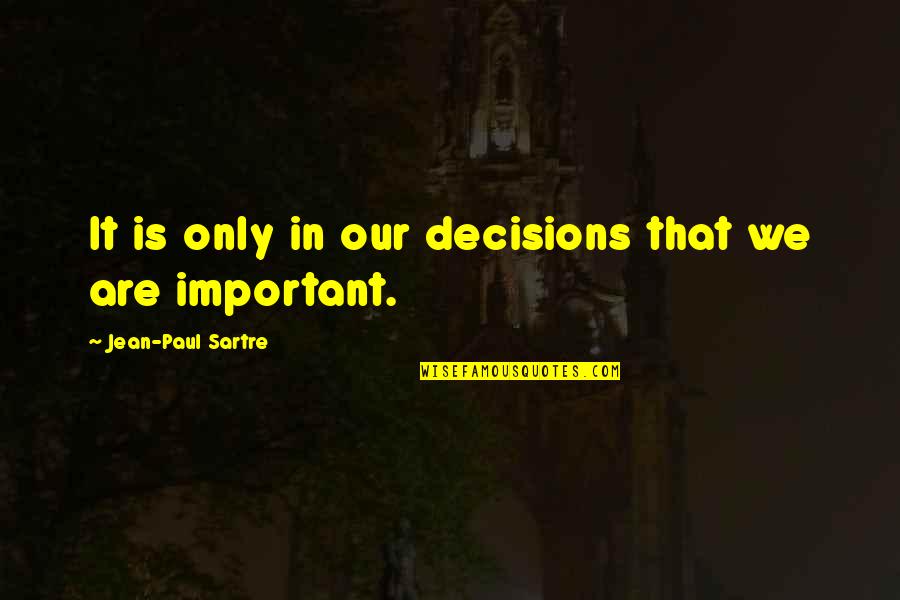 Anniversary Of Relationship Quotes By Jean-Paul Sartre: It is only in our decisions that we