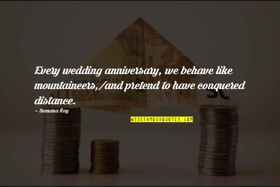 Anniversary Of Wedding Quotes By Sumana Roy: Every wedding anniversary, we behave like mountaineers,/and pretend