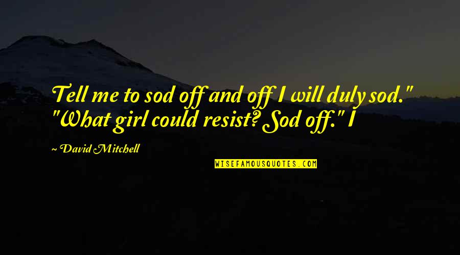 Anniversary Wishes For Sister Quotes By David Mitchell: Tell me to sod off and off I