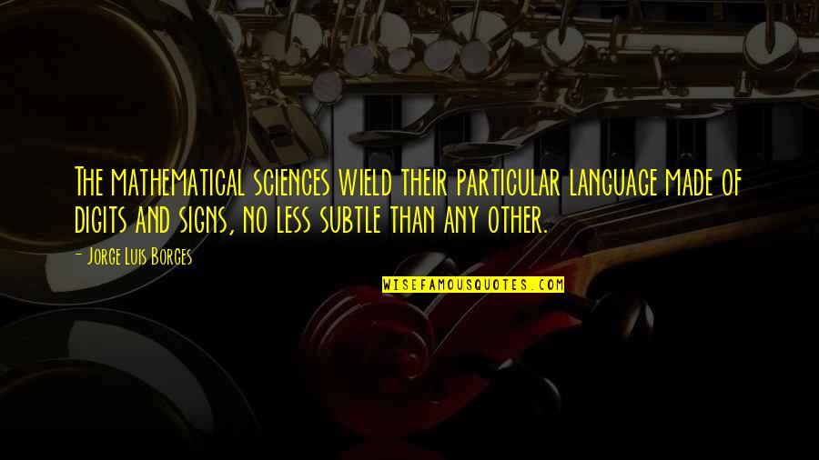 Anniversary With Husband Quotes By Jorge Luis Borges: The mathematical sciences wield their particular language made Anniversary With Husband Quotes By Jorge Luis Borges: The mathematical sciences wield their particular language made