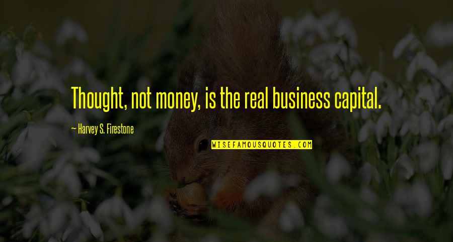 Annkur Khosla Quotes By Harvey S. Firestone: Thought, not money, is the real business capital.