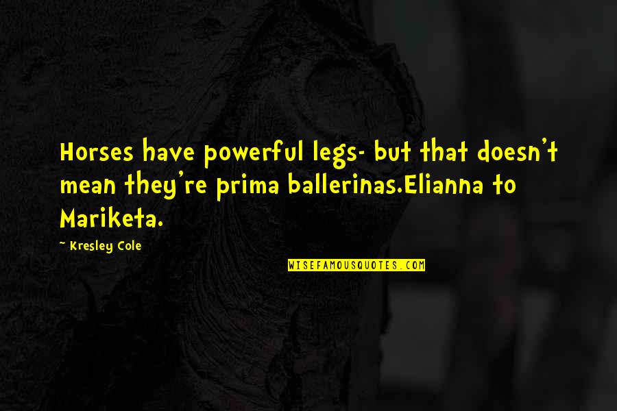 Annmaria De Mars Quotes By Kresley Cole: Horses have powerful legs- but that doesn't mean