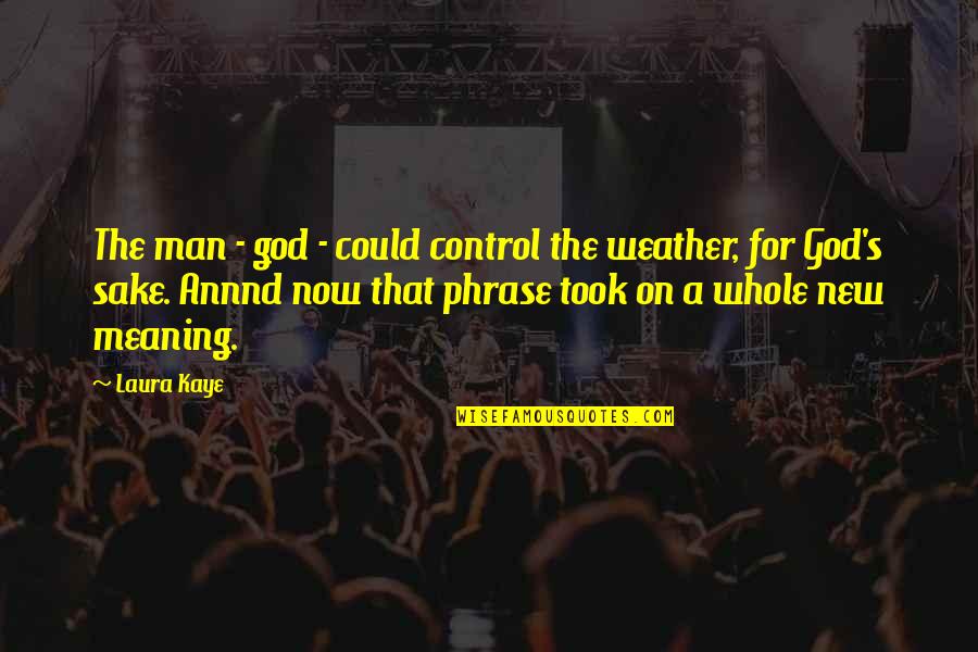 Annnd Quotes By Laura Kaye: The man - god - could control the