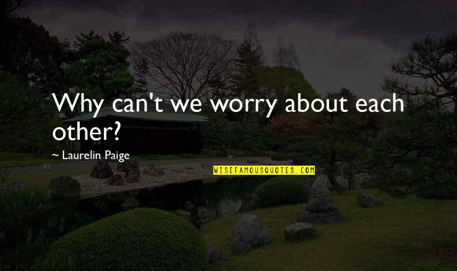 Annnd Quotes By Laurelin Paige: Why can't we worry about each other?