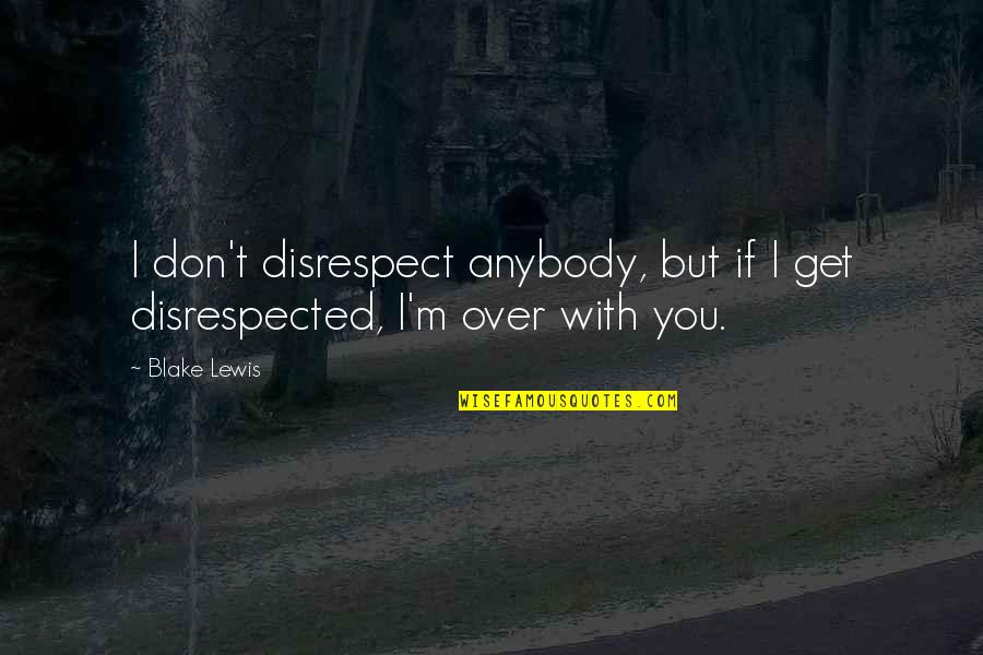 Annnnd Its Gone Quotes By Blake Lewis: I don't disrespect anybody, but if I get
