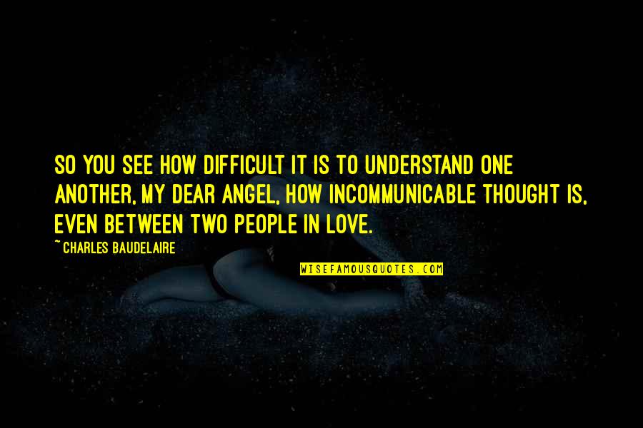 Annnnd Quotes By Charles Baudelaire: So you see how difficult it is to