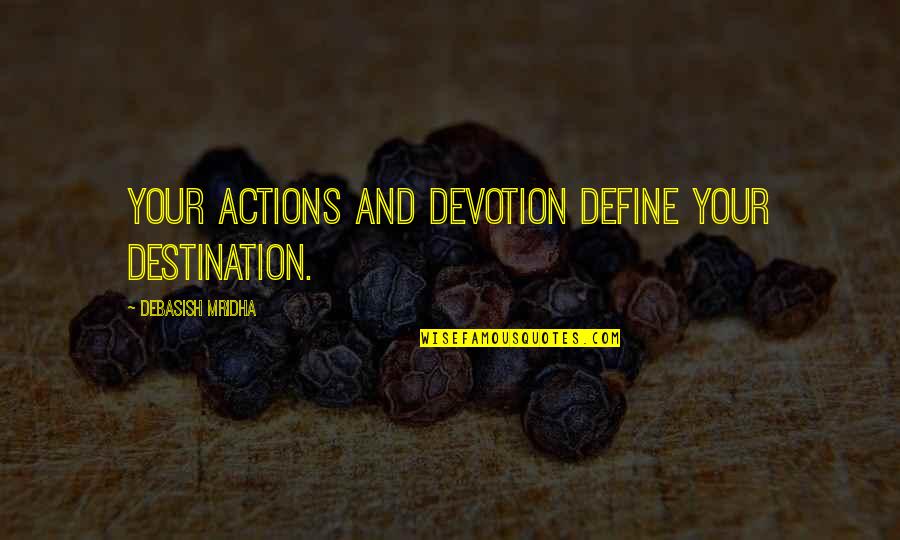 Annoint Quotes By Debasish Mridha: Your actions and devotion define your destination.