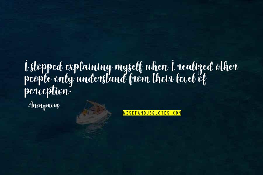 Annonay Ard Che Quotes By Anonymous: I stopped explaining myself when I realized other