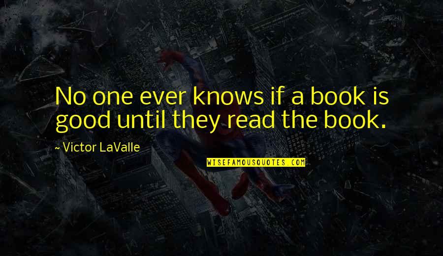 Annonay Ard Che Quotes By Victor LaValle: No one ever knows if a book is