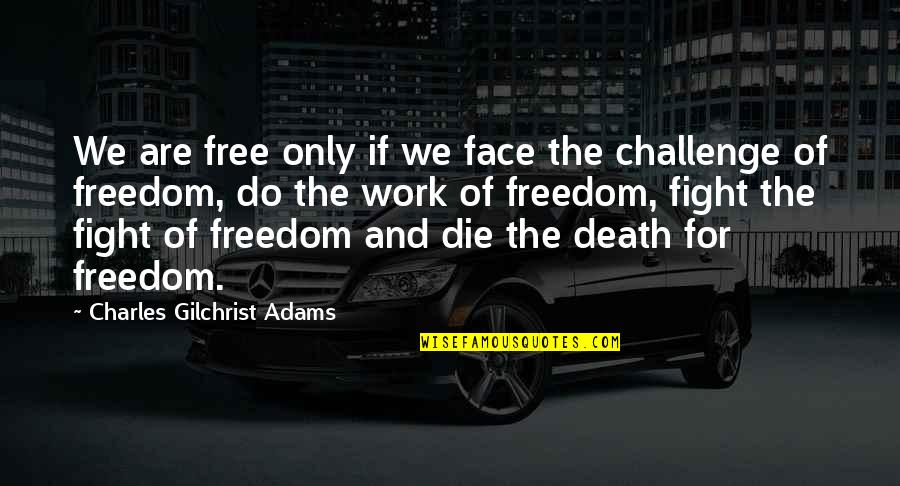 Annoncer Sa Quotes By Charles Gilchrist Adams: We are free only if we face the Annoncer Sa Quotes By Charles Gilchrist Adams: We are free only if we face the