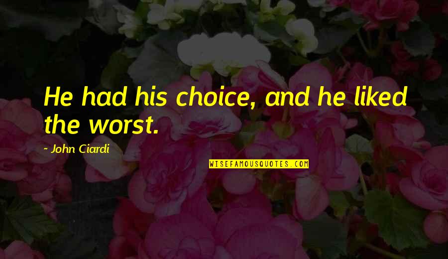 Annoncer Sa Quotes By John Ciardi: He had his choice, and he liked the Annoncer Sa Quotes By John Ciardi: He had his choice, and he liked the