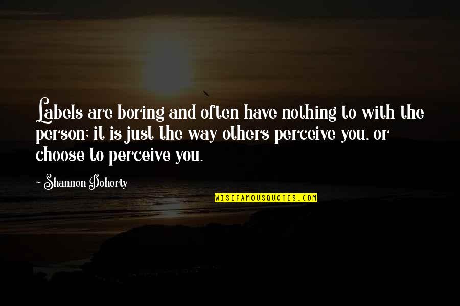 Annoncer Sa Quotes By Shannen Doherty: Labels are boring and often have nothing to Annoncer Sa Quotes By Shannen Doherty: Labels are boring and often have nothing to