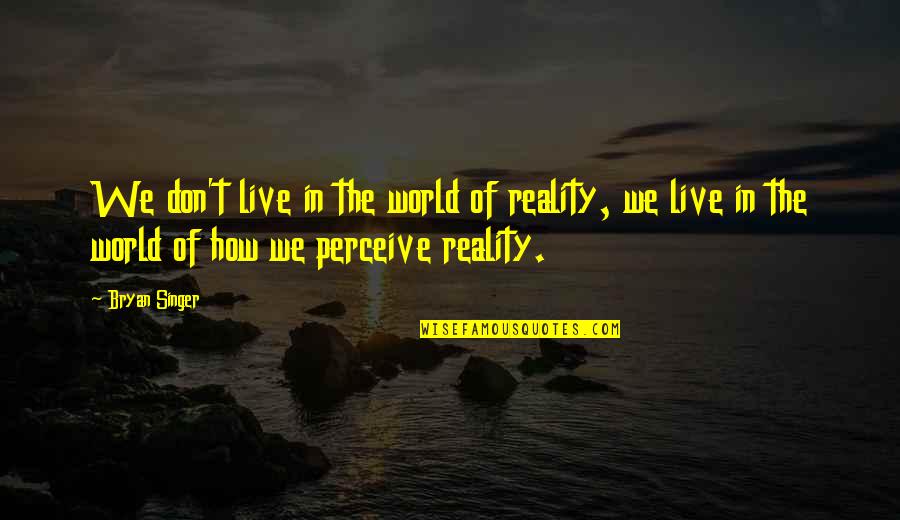 Annoncer Synonyme Quotes By Bryan Singer: We don't live in the world of reality,