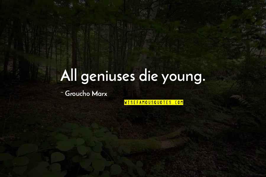 Annoncer Synonyme Quotes By Groucho Marx: All geniuses die young.