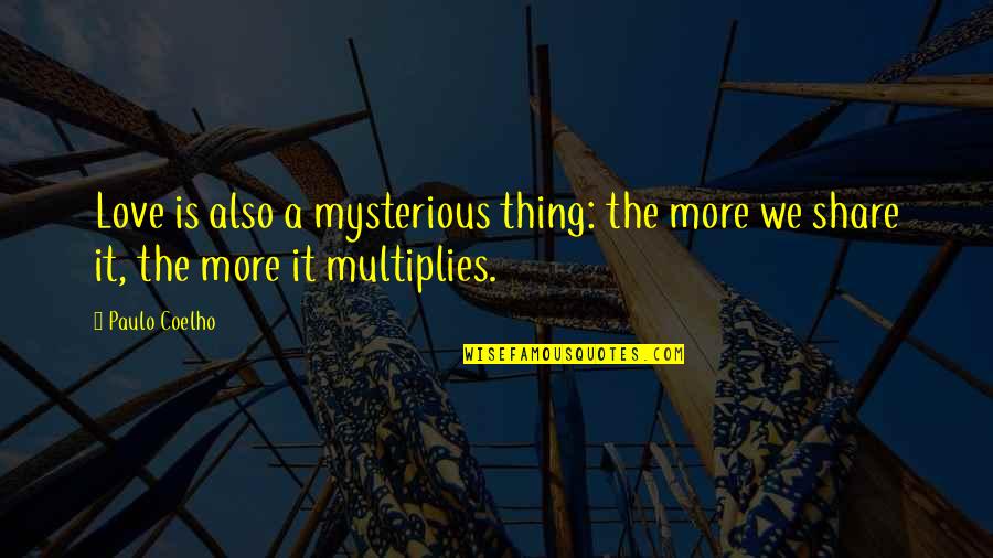 Annoncer Synonyme Quotes By Paulo Coelho: Love is also a mysterious thing: the more