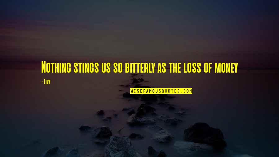Annonyed Quotes By Livy: Nothing stings us so bitterly as the loss