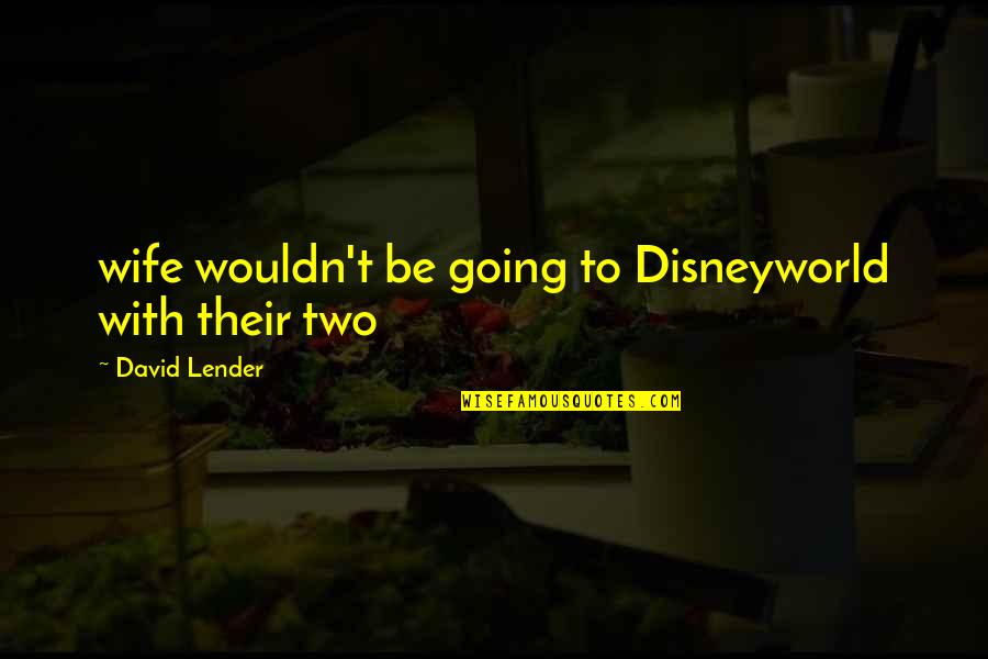 Annorlunda Clothing Quotes By David Lender: wife wouldn't be going to Disneyworld with their