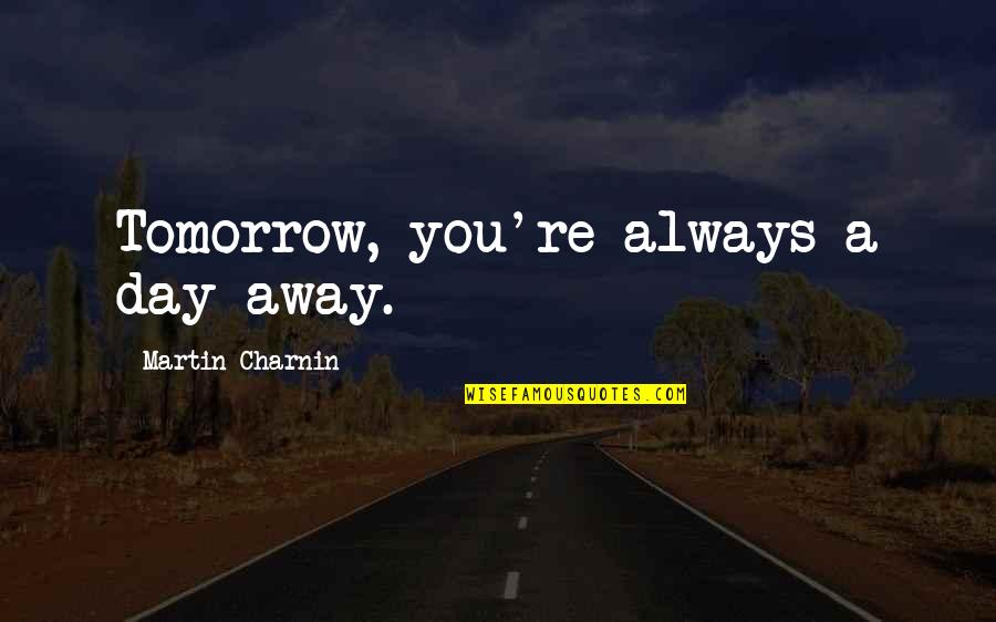 Annorlunda Clothing Quotes By Martin Charnin: Tomorrow, you're always a day away.