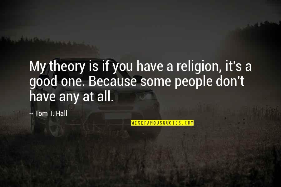 Annorlunda Clothing Quotes By Tom T. Hall: My theory is if you have a religion,
