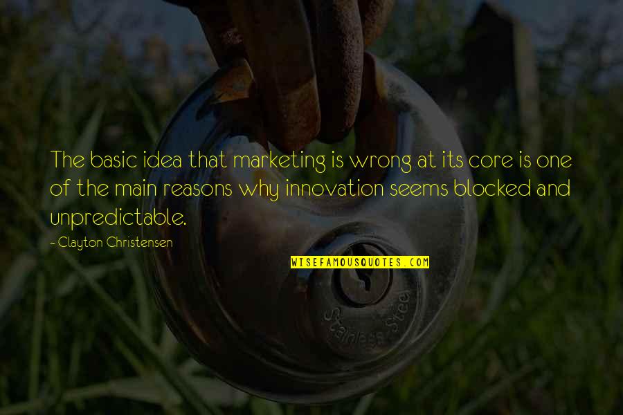 Annos Math Games Quotes By Clayton Christensen: The basic idea that marketing is wrong at