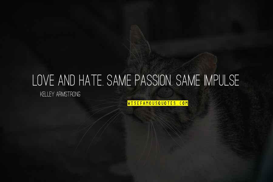 Annosus Quotes By Kelley Armstrong: Love and hate. Same passion. Same impulse