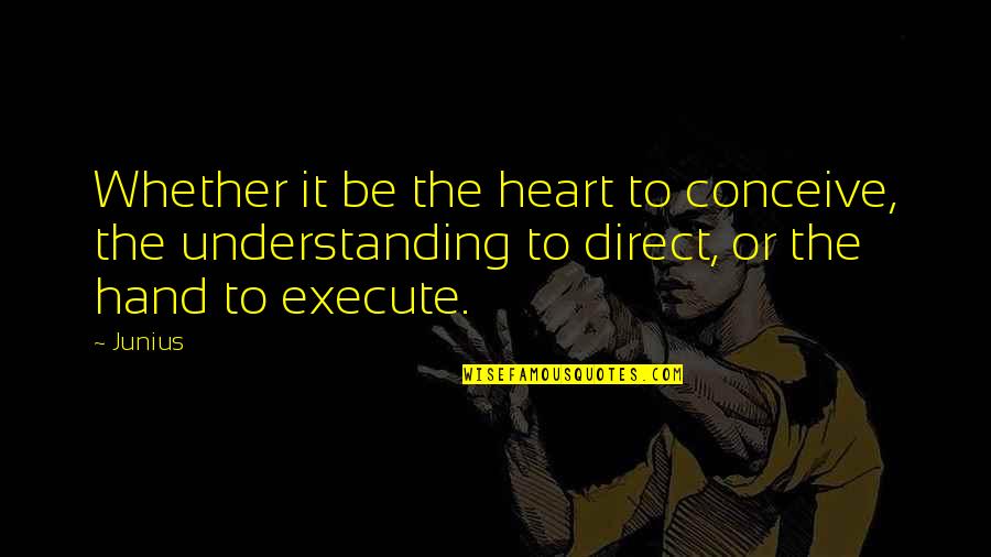 Annotate Quotes By Junius: Whether it be the heart to conceive, the