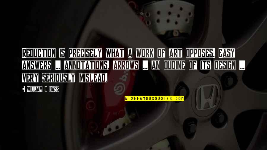 Annotations In Quotes By William H Gass: Reduction is precisely what a work of art