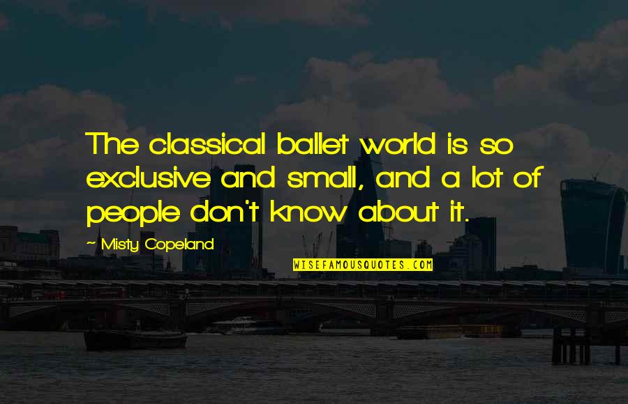Annotative Quotes By Misty Copeland: The classical ballet world is so exclusive and