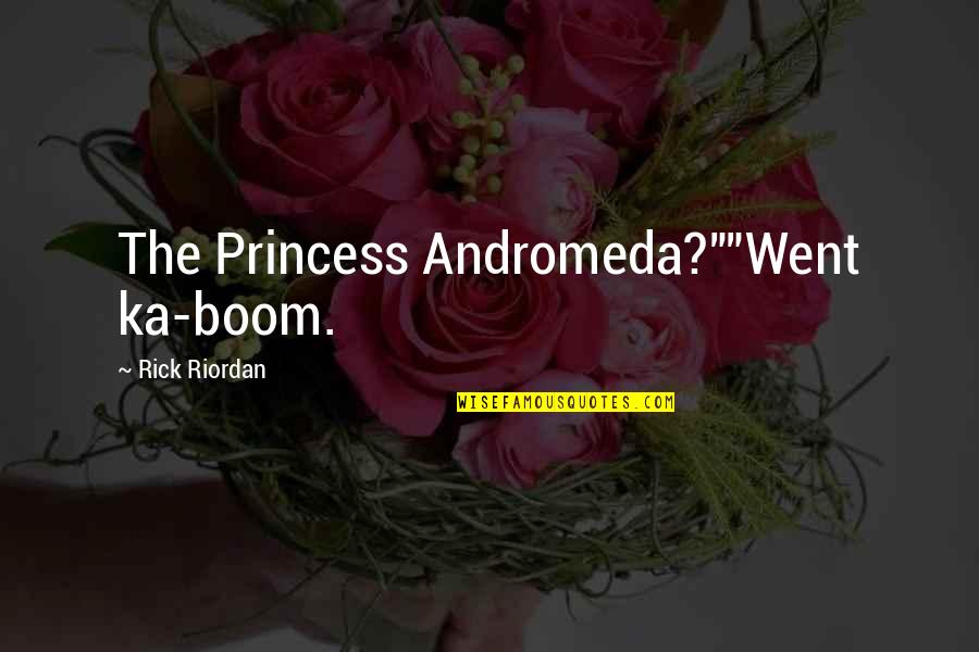 Annouced Quotes By Rick Riordan: The Princess Andromeda?""Went ka-boom. Annouced Quotes By Rick Riordan: The Princess Andromeda?""Went ka-boom.