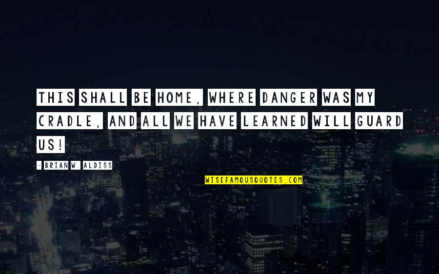 Annoula Ventures Quotes By Brian W. Aldiss: This shall be home, where danger was my