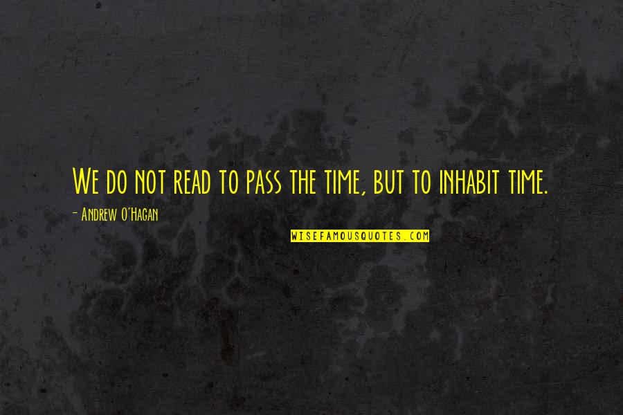 Annoula Wylderich Quotes By Andrew O'Hagan: We do not read to pass the time,