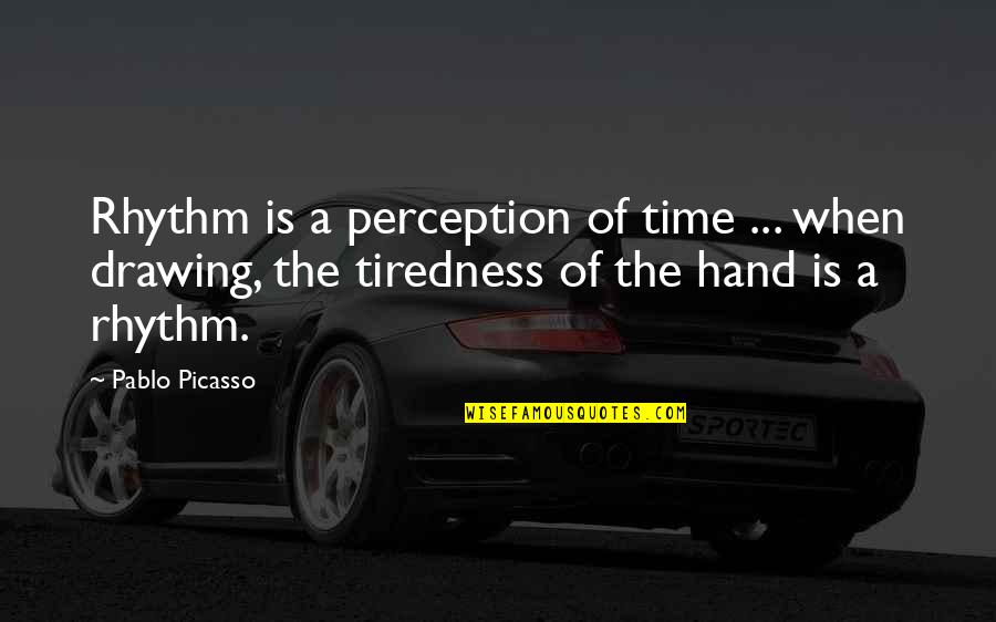 Annoula Wylderich Quotes By Pablo Picasso: Rhythm is a perception of time ... when