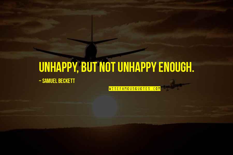 Annoula Wylderich Quotes By Samuel Beckett: Unhappy, but not unhappy enough.