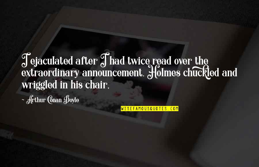 Announcement Quotes By Arthur Conan Doyle: I ejaculated after I had twice read over Announcement Quotes By Arthur Conan Doyle: I ejaculated after I had twice read over