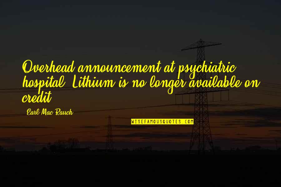Announcement Quotes By Earl Mac Rauch: Overhead announcement at psychiatric hospital: Lithium is no Announcement Quotes By Earl Mac Rauch: Overhead announcement at psychiatric hospital: Lithium is no