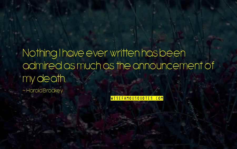 Announcement Quotes By Harold Brodkey: Nothing I have ever written has been admired Announcement Quotes By Harold Brodkey: Nothing I have ever written has been admired