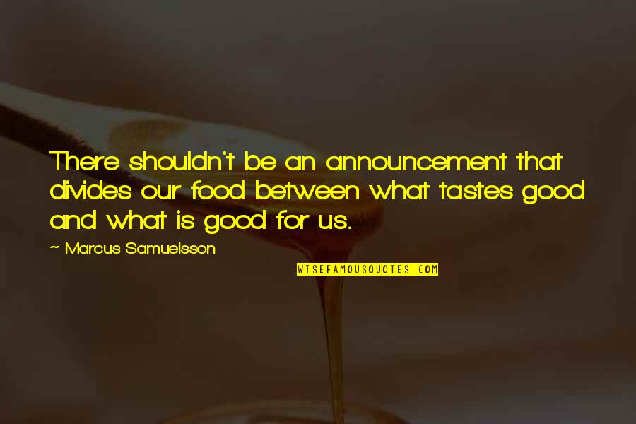 Announcement Quotes By Marcus Samuelsson: There shouldn't be an announcement that divides our Announcement Quotes By Marcus Samuelsson: There shouldn't be an announcement that divides our