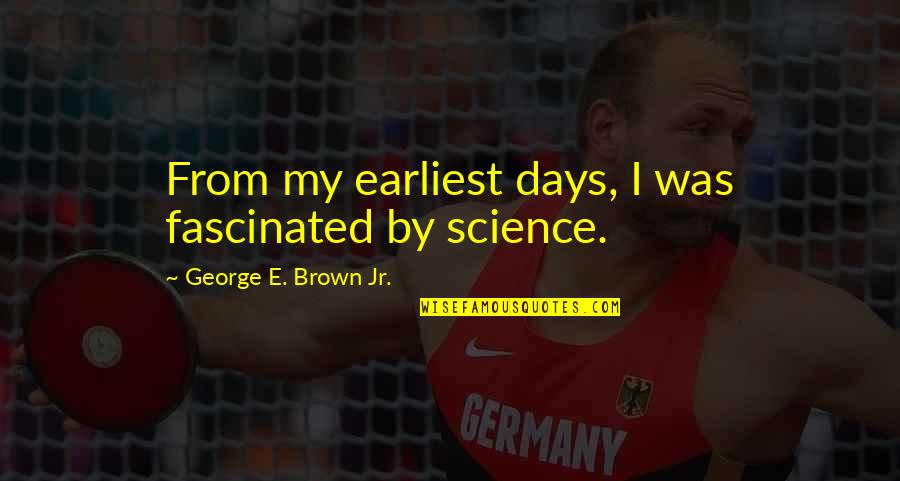 Announces Reverse Quotes By George E. Brown Jr.: From my earliest days, I was fascinated by Announces Reverse Quotes By George E. Brown Jr.: From my earliest days, I was fascinated by