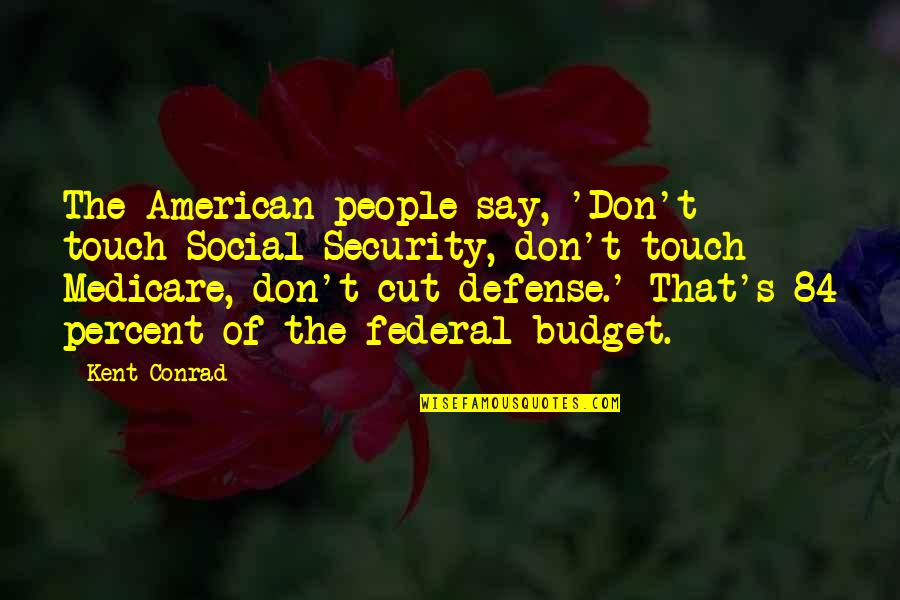 Announcing New Born Baby Quotes By Kent Conrad: The American people say, 'Don't touch Social Security, Announcing New Born Baby Quotes By Kent Conrad: The American people say, 'Don't touch Social Security,
