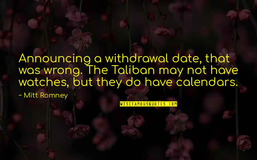 Announcing Quotes By Mitt Romney: Announcing a withdrawal date, that was wrong. The