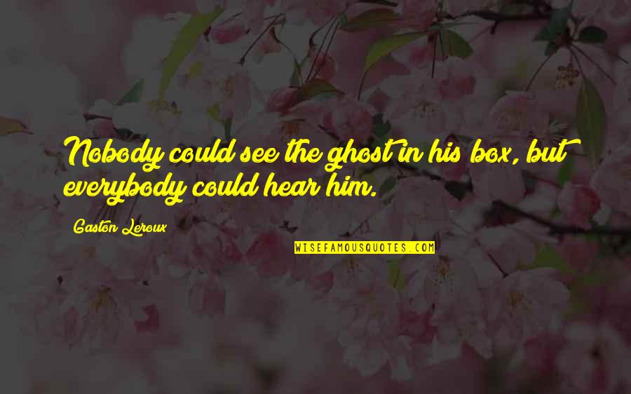 Annoushka Discount Quotes By Gaston Leroux: Nobody could see the ghost in his box,