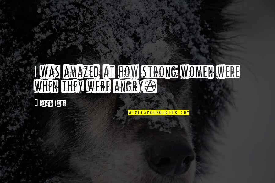 Annovis Quotes By Robin Hobb: I was amazed at how strong women were