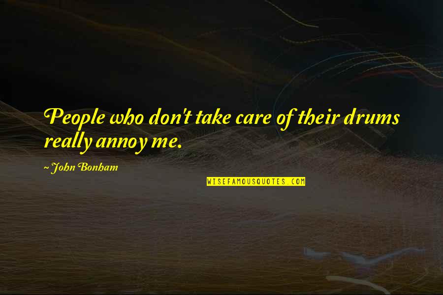 Annoy Your Ex Quotes By John Bonham: People who don't take care of their drums