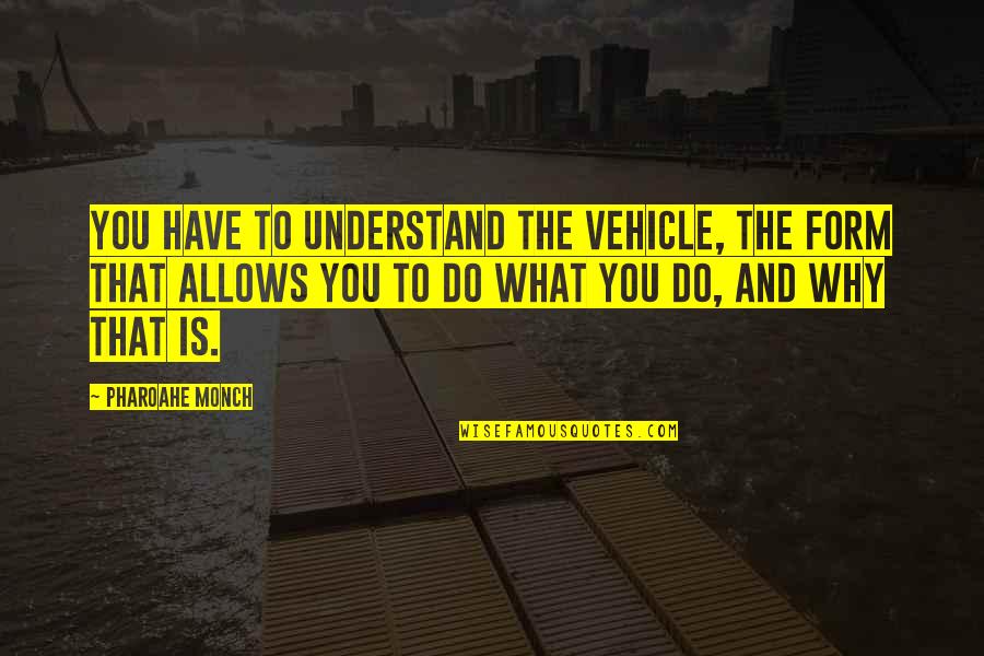 Annoyance Brainy Quotes By Pharoahe Monch: You have to understand the vehicle, the form