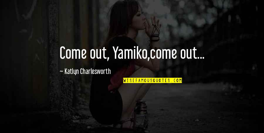 Annoyances Org Quotes By Katlyn Charlesworth: Come out, Yamiko,come out...