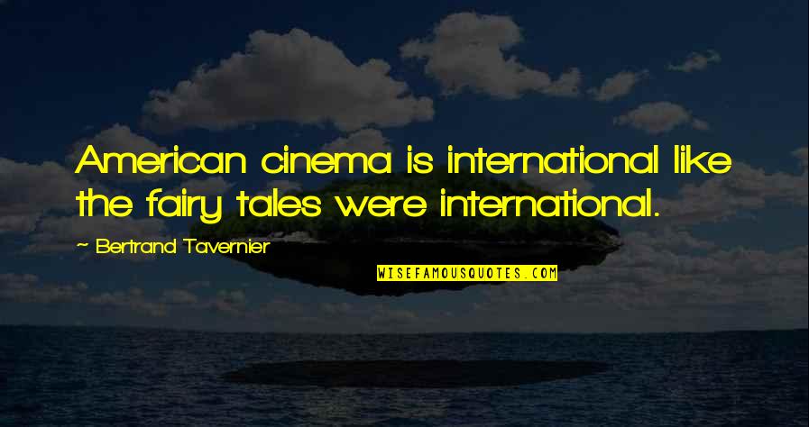 Annoyances Synonym Quotes By Bertrand Tavernier: American cinema is international like the fairy tales